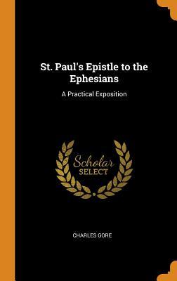 Read Online St. Paul's Epistle to the Ephesians: A Practical Exposition - Charles Gore file in ePub
