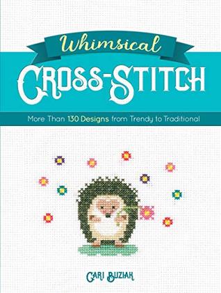 Read Whimsical Cross-Stitch: More Than 130 Designs from Trendy to Traditional - Cari Buziak | PDF