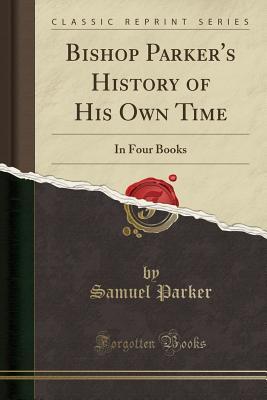 Download Bishop Parker's History of His Own Time: In Four Books (Classic Reprint) - Samuel Parker | PDF