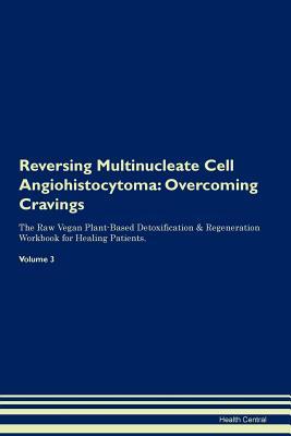 Full Download Reversing Multinucleate Cell Angiohistocytoma: Overcoming Cravings The Raw Vegan Plant-Based Detoxification & Regeneration Workbook for Healing Patients. Volume 3 - Health Central | PDF