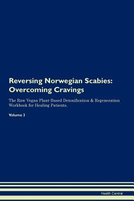Download Reversing Norwegian Scabies: Overcoming Cravings The Raw Vegan Plant-Based Detoxification & Regeneration Workbook for Healing Patients.Volume 3 - Health Central | PDF