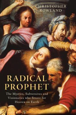 Read Radical Prophet: The Mystics, Subversives and Visionaries Who Foretold the End of the World - Christopher Rowland file in PDF
