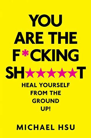 Full Download You Are the F*cking Sh*****t: Heal Yourself From the Ground Up! - Michael Hsu file in ePub