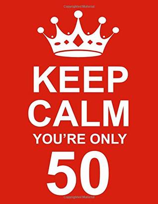 Full Download Keep Calm You’re Only 50: Large Red Notebook/Journal for Writing 100 Pages, 50th Birthday Gift for Men and Women -  file in PDF