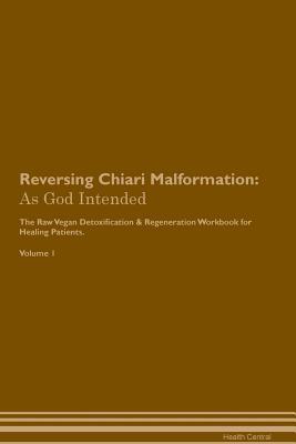Download Reversing Chiari Malformation: As God Intended The Raw Vegan Plant-Based Detoxification & Regeneration Workbook for Healing Patients. Volume 1 - Health Central file in ePub