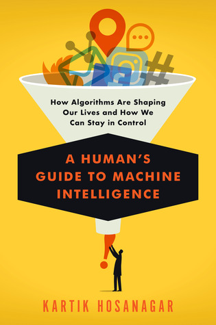 Read Online A Human's Guide to Machine Intelligence: How Algorithms Are Shaping Our Lives and How We Can Stay in Control - Kartik Hosanagar file in ePub