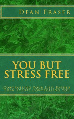 Full Download You But Stress Free: Controlling Your Life, Rather Than Events Controlling You - Dean Fraser | PDF
