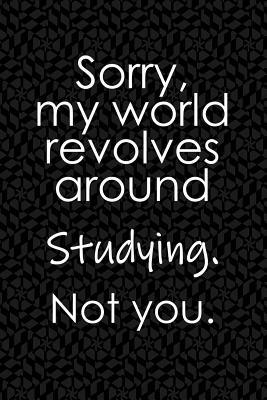 Read Sorry, My World Revolves Around Studying. Not You.: Funny School or Office Blank Lined Journal for Learning Students and Workers - Eventful Ameli | ePub