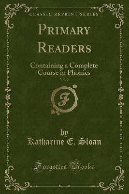 Full Download Primary Readers, Vol. 2: Containing a Complete Course in Phonics (Classic Reprint) - Katharine E Sloan file in ePub