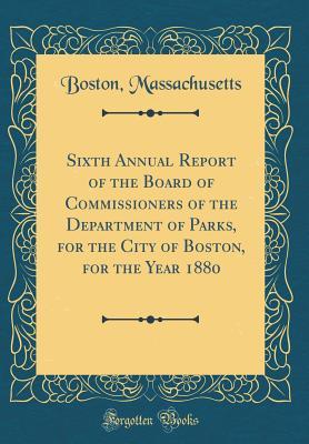 Full Download Sixth Annual Report of the Board of Commissioners of the Department of Parks, for the City of Boston, for the Year 1880 (Classic Reprint) - Boston Massachusetts file in ePub