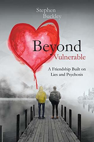 Download Beyond Vulnerable: A Friendship Built on Lies and Psychosis - Stephen Buckley | PDF