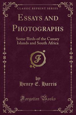Read Essays and Photographs: Some Birds of the Canary Islands and South Africa (Classic Reprint) - Henry E. Harris file in PDF