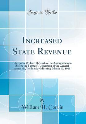 Download Increased State Revenue: Address by William H. Corbin, Tax Commissioner, Before the Farmers' Association of the General Assembly, Wednesday Morning, March 10, 1909 (Classic Reprint) - William H Corbin | ePub