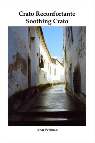 Download Soothing Crato - Crato reconfortante: A photographic album with text about the county of Crato in Portugal (A Passion for Portugal - Uma Paixão por Portugal Book 3) - Izhar Perlman file in ePub