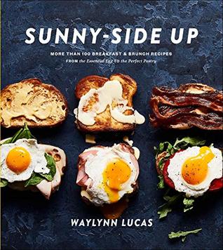 Download Sunny-Side Up: More Than 100 Breakfast & Brunch Recipes from the Essential Egg to the Perfect Pastry - Waylynn Lucas file in PDF
