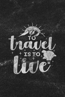 Full Download To Travel Is to Live: Notebook with Blank Lines for Writing & Journaling - Susanna Kingsley file in ePub