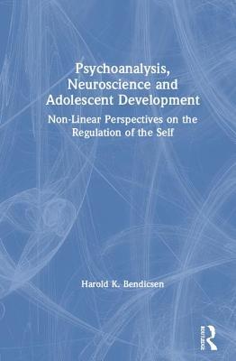 Full Download Psychoanalysis, Neuroscience and Adolescent Development: Non-Linear Perspectives on the Regulation of the Self - Harold K Bendicsen | PDF