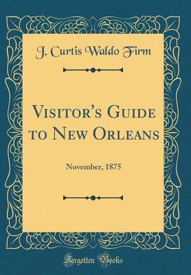 Read Online Visitor's Guide to New Orleans: November, 1875 (Classic Reprint) - J. Curtis Waldo file in ePub