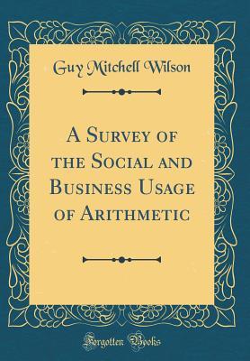 Read Online A Survey of the Social and Business Usage of Arithmetic (Classic Reprint) - Guy Mitchell Wilson | ePub