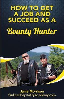 Read Online How to Get a Job and Succeed as a Bounty Hunter - Janie Morrison | PDF
