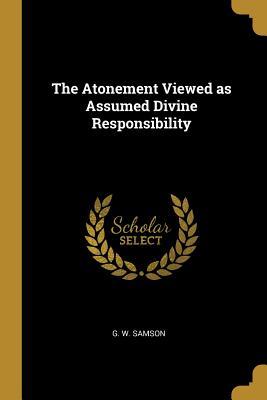 Read The Atonement Viewed as Assumed Divine Responsibility - G W Samson file in PDF
