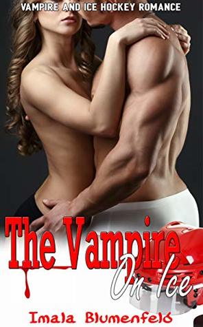 Read The Vampire On Ice: Vampire and Ice Hockey Romance - Imala Blumenfeld file in PDF