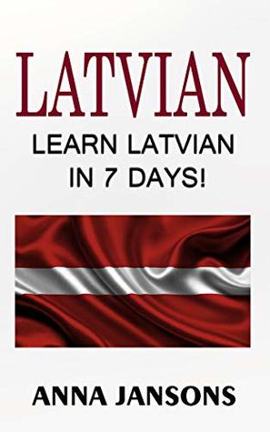 Full Download Latvian : Learn Latvian In 7 Days! The 300 Best Phrases & 200 Words: Written By Latvian Linguist and Language Expert (Learn Latvian, Latvian for Beginners, Latvian Language) - Anna Jansons file in ePub