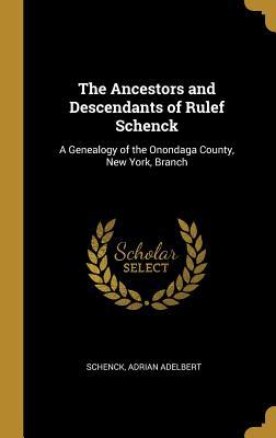 Download The Ancestors and Descendants of Rulef Schenck: A Genealogy of the Onondaga County, New York, Branch - Schenck Adrian Adelbert | PDF