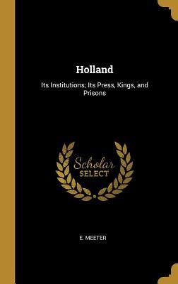 Read Holland: Its Institutions; Its Press, Kings, and Prisons - E Meeter | PDF