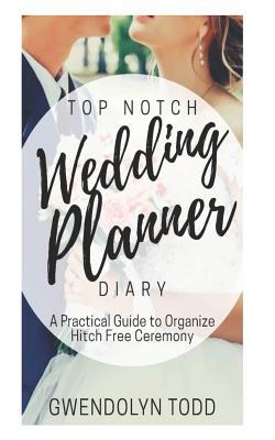 Read Online Topnotch Wedding Planner Diary: A Practical Guide to Organize Hitch Free Ceremony - Gwendolyn Todd file in PDF