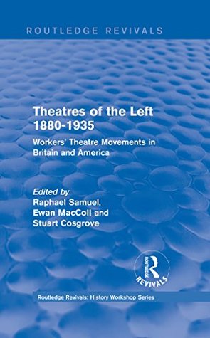 Full Download Routledge Revivals: Theatres of the Left 1880-1935 (1985): Workers' Theatre Movements in Britain and America (Routledge Revivals: History Workshop Series) - Raphael Samuel file in ePub