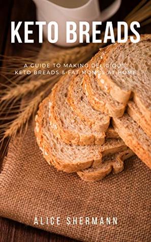 Download Keto Breads: Easy-to-follow Ketogenic Diet Recipes for Beginners, Simply Keto Recipe with Cooking Tips and Nutrient Fact, Keto Bible Guidebook (Easy Keto Dessert 1) - Alice Shermann file in ePub