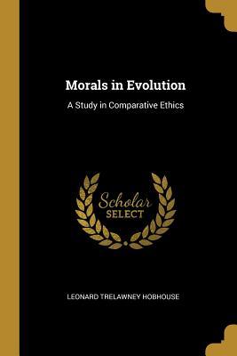 Full Download Morals in Evolution: A Study in Comparative Ethics - Leonard Trelawney Hobhouse file in PDF