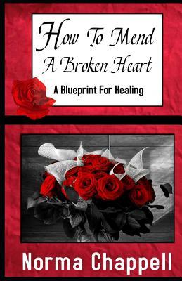 Read Online How To Mend A Broken Heart: A Blueprint For Healing - Norma Chappell file in ePub