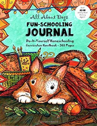 Read Online All About Dogs - Fun-Schooling Journal: Do-It-Yourself Homeschooling Curriculum Handbook - 365 Pages - Ages 7 - Sarah Janisse Brown | PDF