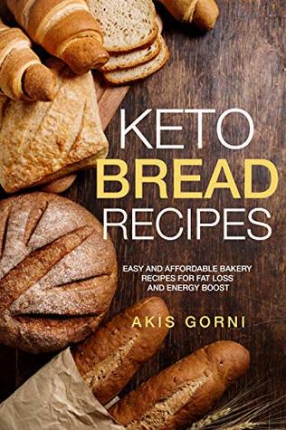 Read Online Keto Bread Recipes: Easy and Affordable Bakery Recipes For Fat Loss and Energy Boost - Akis Gorni | ePub