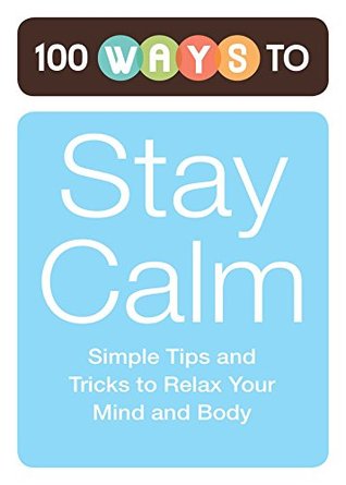 Full Download 100 Ways to Stay Calm: Simple Tips and Tricks to Relax Your Mind and Body - Adams Media | ePub