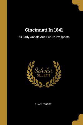 Full Download Cincinnati in 1841: Its Early Annals and Future Prospects - Charles Cist | ePub