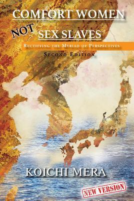Read Comfort Women Not Sex Slaves: Rectifying the Myriad of Perspectives Second Edition - Koichi Mera | ePub