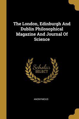 Download The London, Edinburgh And Dublin Philosophical Magazine And Journal Of Science - Anonymous | ePub