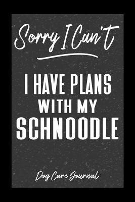 Download Sorry I Can't I Have Plans With My Schnoodle Dog Care Journal: Pet Health Record Book for Schnoodle Dog Owners -  file in ePub