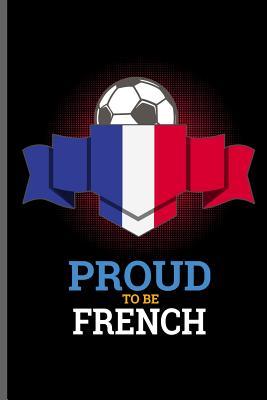 Read Online Proud to be French: World Cup Football FIFA notebooks gift (6x9) Dot Grid notebook to write in - Tracy Simmons | ePub