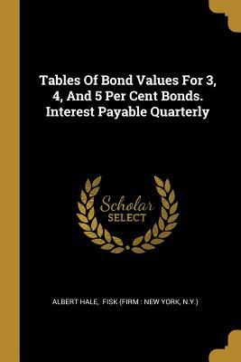 Full Download Tables Of Bond Values For 3, 4, And 5 Per Cent Bonds. Interest Payable Quarterly - Albert Hale | PDF