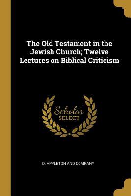 Read Online The Old Testament in the Jewish Church; Twelve Lectures on Biblical Criticism - William Robertson Smith | ePub