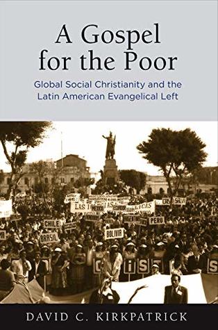 Read Online A Gospel for the Poor: Global Social Christianity and the Latin American Evangelical Left - David C Kirkpatrick | ePub