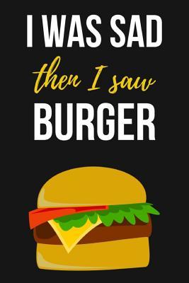 Full Download I Was Sad Then I Saw Burger: Lovely Journal / Notebook / Diary, Unique Gift For Hamurger Lover (Lined, 6 x 9) -  file in PDF