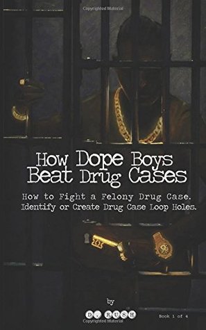 Read Online How Dope Boys Beat Drug Cases: How to fight a felony drug case. Identify or Create drug case loop holes. (Volume 1) - D. Rush | PDF