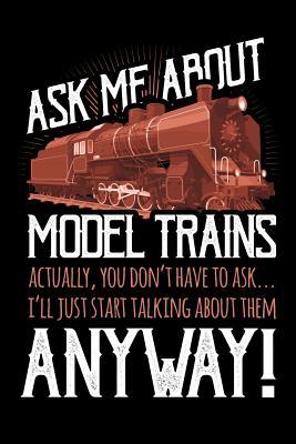 Full Download Ask Me About Model Trains Actually You Don't Have to Ask I'll Just Start Talking About Them Anyway: Train Journal, Train Conductor Notebook, Train Engineer Gifts, Railroad Locomotive Lovers - Train Railroad And Locomotive | ePub