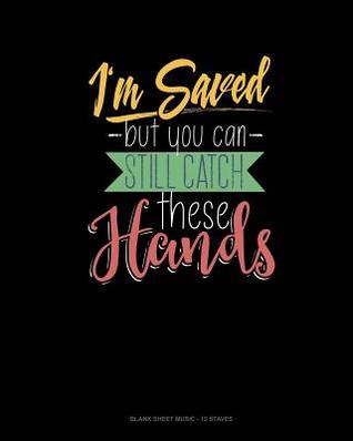 Full Download I'm Saved But You Can Still Catch These Hands: Blank Sheet Music - 12 Staves -  | ePub