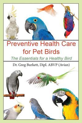 Read Online Preventive Health Care for Pet Birds: The Essentials for a Healthy Bird - Greg Burkett | PDF